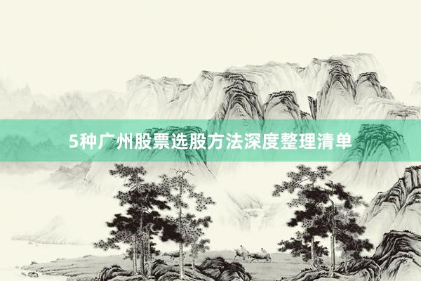 5种广州股票选股方法深度整理清单
