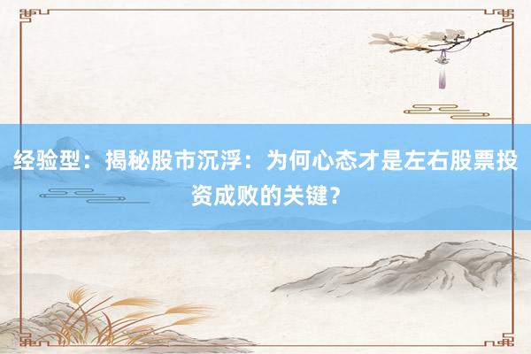 经验型:揭秘股市沉浮:为何心态才是左右股票投资成败的关键?
