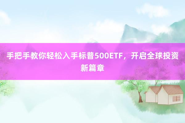 手把手教你轻松入手标普500ETF，开启全球投资新篇章