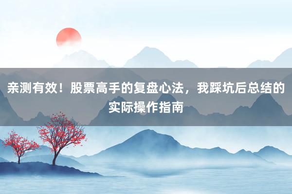 亲测有效！股票高手的复盘心法，我踩坑后总结的实际操作指南