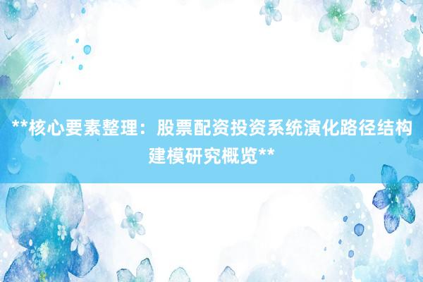 **核心要素整理：股票配资投资系统演化路径结构建模研究概览**