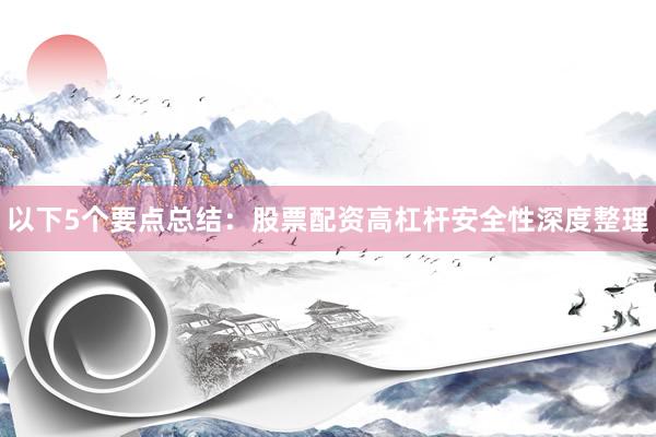 以下5个要点总结：股票配资高杠杆安全性深度整理