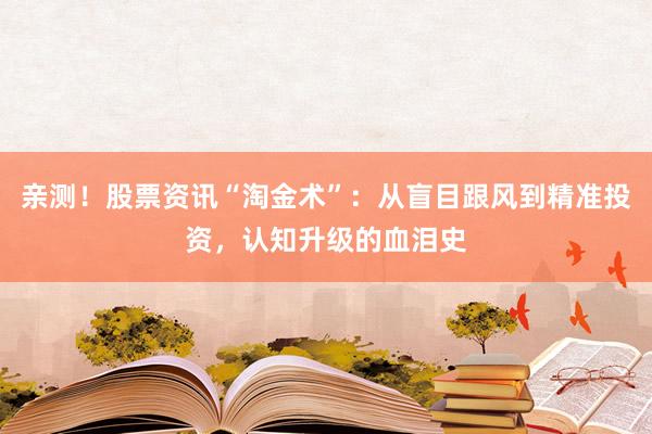 亲测!股票资讯“淘金术”:从盲目跟风到精准投资,认知升级的血泪史