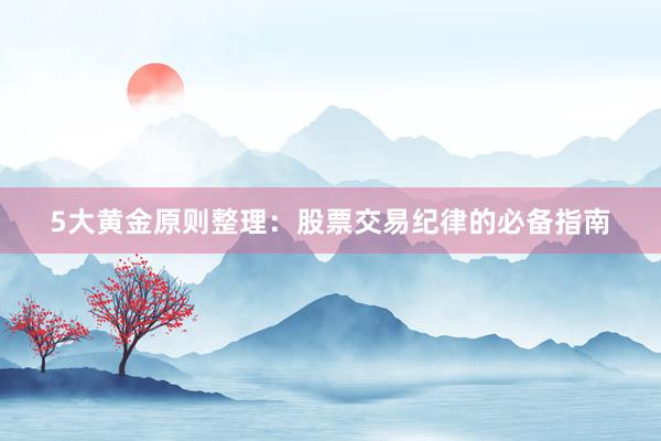 5大黄金原则整理：股票交易纪律的必备指南