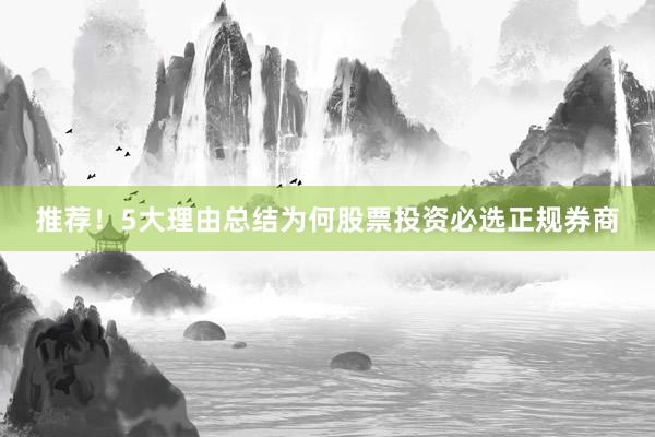 推荐!5大理由总结为何股票投资必选正规券商