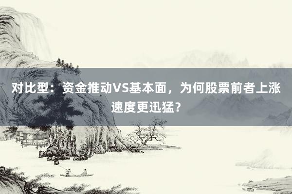 对比型：资金推动VS基本面，为何股票前者上涨速度更迅猛？
