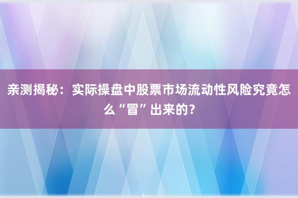 亲测揭秘：实际操盘中股票市场流动性风险究竟怎么“冒”出来的？
