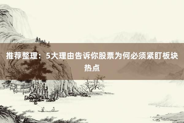 推荐整理：5大理由告诉你股票为何必须紧盯板块热点